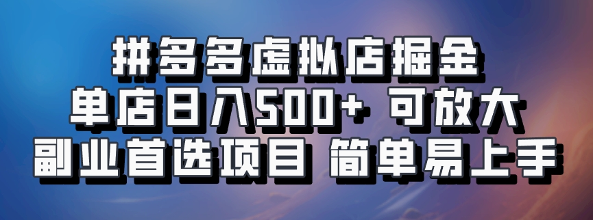 拼多多虚拟店掘金 单店日入500+ 可放大 副业首选项目 简单易上手网创项目-知识付费-在线课程-自媒体创业-网络副业-优利资源优利资源网