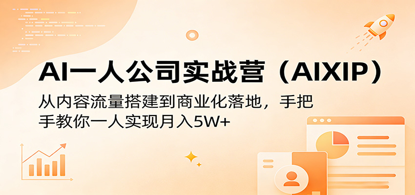 AI一人公司实战营(AIXIP)：从内容流量搭建到商业化落地，手把手教你一人实现月入5W+网创项目-知识付费-在线课程-自媒体创业-网络副业-优利资源优利资源网