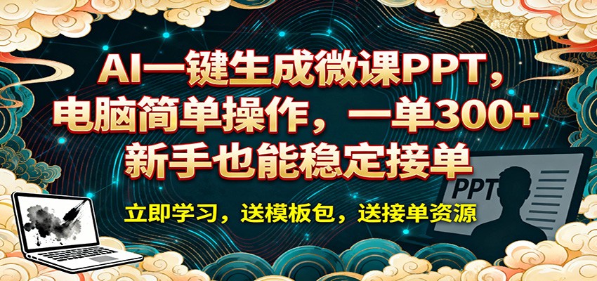 AI 一键生成微课PPT，电脑简单操作，一单 300+，新手也能稳定接单网创项目-知识付费-在线课程-自媒体创业-网络副业-优利资源优利资源网