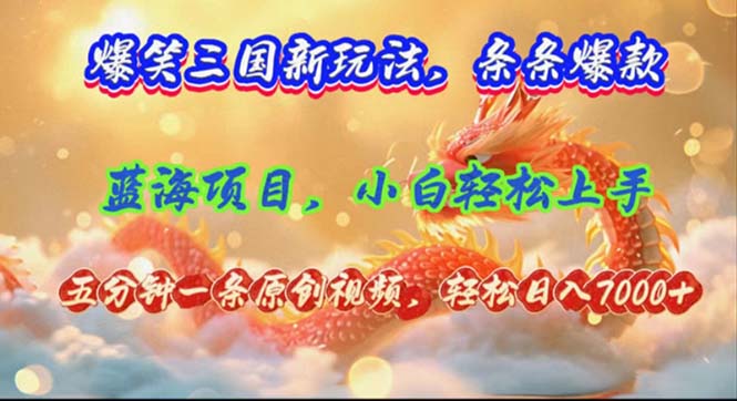 （12014期）爆笑三国新玩法每条都爆，视频收益 7000+，5 分钟原创，多种变现爽歪歪网创项目-知识付费-在线课程-自媒体创业-网络副业-优利资源优利资源网