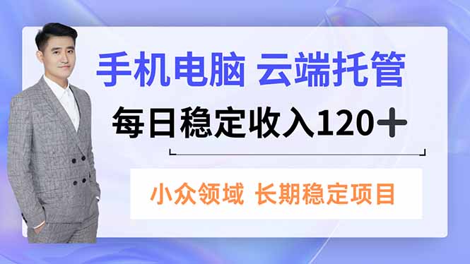 手机、电脑云端托管，每日稳定收入120+，小众领域长期稳定网创项目-知识付费-在线课程-自媒体创业-网络副业-优利资源优利资源网