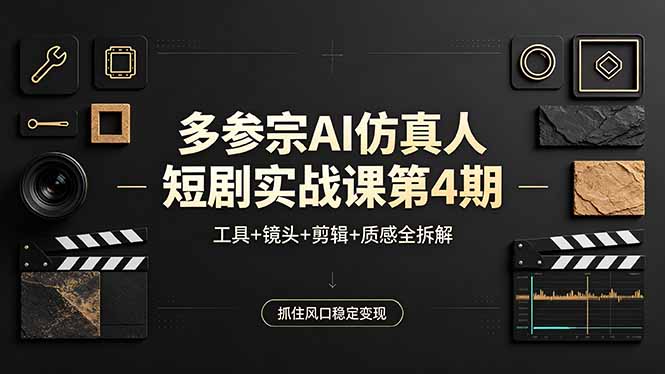 多参宗AI仿真人短剧实战课第4期，工具+镜头+剪辑+质感全拆解，抓住风口稳定变现网创项目-知识付费-在线课程-自媒体创业-网络副业-优利资源优利资源网