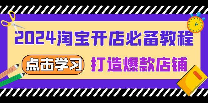 （13576期）2024淘宝开店必备教程，从选趋势词到全店动销，打造爆款店铺网创项目-知识付费-在线课程-自媒体创业-网络副业-优利资源优利资源网