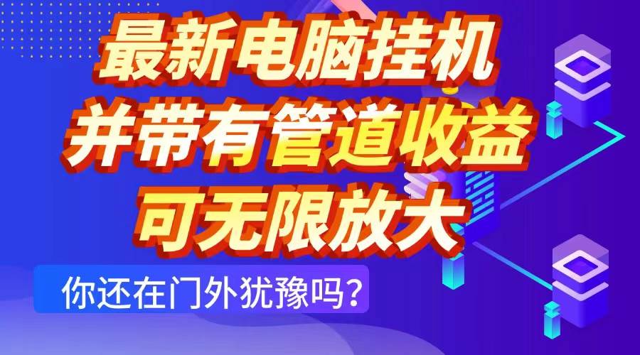 （14613期）最新电脑挂机单机每天收益300+ 并带有团队管道收益 可无限放大网创项目-知识付费-在线课程-自媒体创业-网络副业-优利资源优利资源网
