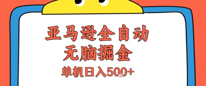 亚马逊全自动无脑掘金，无需人工，单机日入5张+【揭秘】网创项目-知识付费-在线课程-自媒体创业-网络副业-优利资源优利资源网