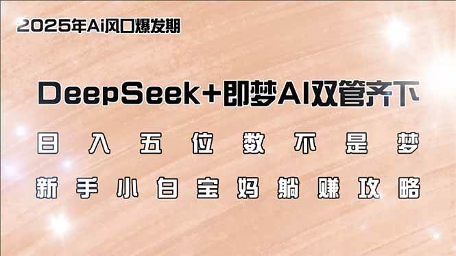 （14396期）日入五位数不是梦，DeepSeek+即梦AI双管齐下，新手小白宝妈躺赚攻略网创项目-知识付费-在线课程-自媒体创业-网络副业-优利资源优利资源网