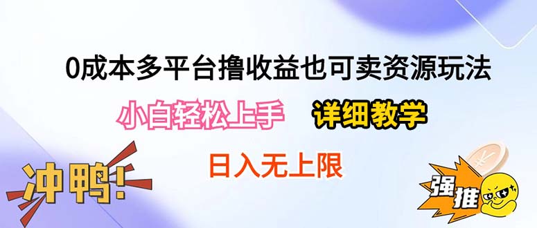 （10293期）0成本多平台撸收益也可卖资源玩法，小白轻松上手。详细教学日入500+附资源网创项目-知识付费-在线课程-自媒体创业-网络副业-优利资源优利资源网