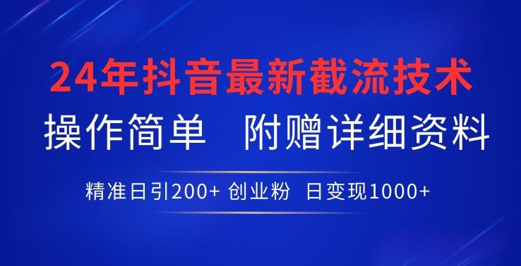 24年最新抖音截流技术，精准日引200+创业粉，操作简单附赠详细资料【揭秘】网创项目-知识付费-在线课程-自媒体创业-网络副业-优利资源优利资源网
