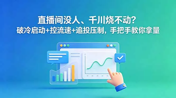 直播间没人、千川烧不动？破冷启动+控流速+追投压制，手把手教你拿量网创项目-知识付费-在线课程-自媒体创业-网络副业-优利资源优利资源网