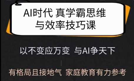 Ai时代真学霸思维与学习方法课，有格局且接地气，家庭教育有力参考网创项目-知识付费-在线课程-自媒体创业-网络副业-优利资源优利资源网