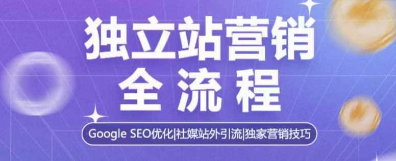 独立站营销全流程，Google SEO优化，社媒站外引流，独家营销技巧网创项目-知识付费-在线课程-自媒体创业-网络副业-优利资源优利资源网