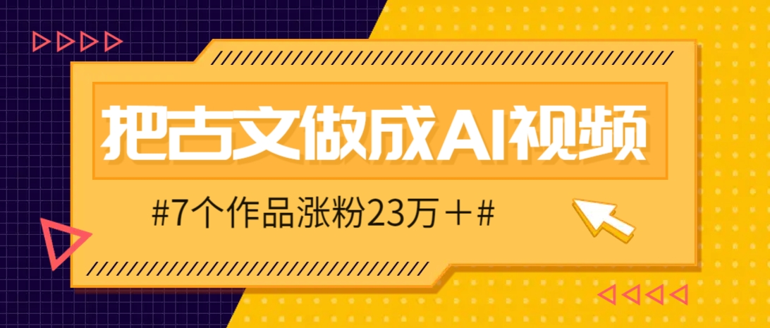 把课本里的古文做成爆火AI视频！流量猛的不行，7个作品涨粉23万＋网创项目-知识付费-在线课程-自媒体创业-网络副业-优利资源优利资源网