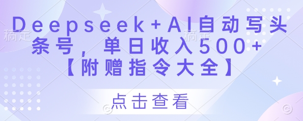 Deepseek+AI自动写头条号，单日收入500+ 【附赠指令大全】网创项目-知识付费-在线课程-自媒体创业-网络副业-优利资源优利资源网