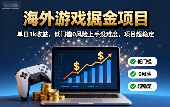 海外游戏掘金项目：单日1k收益，低门槛0风险上手没难度，项目超稳定【揭秘】网创项目-知识付费-在线课程-自媒体创业-网络副业-优利资源优利资源网