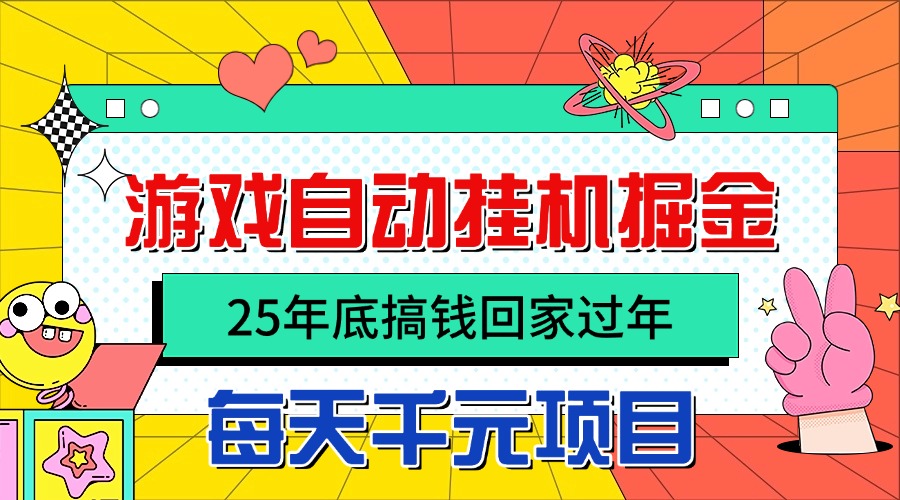25年底搞钱回家过年，自动游戏挂机掘金，日入千元！网创项目-知识付费-在线课程-自媒体创业-网络副业-优利资源优利资源网