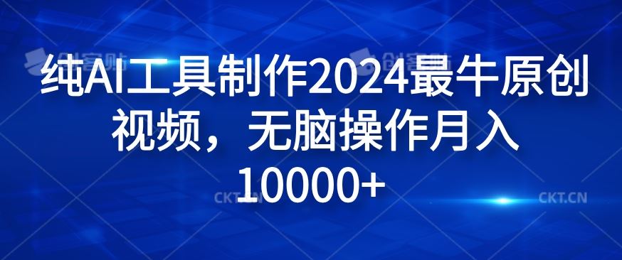 纯AI工具制作2024最牛原创视频，无脑操作月入1W+【揭秘】网创项目-知识付费-在线课程-自媒体创业-网络副业-优利资源优利资源网