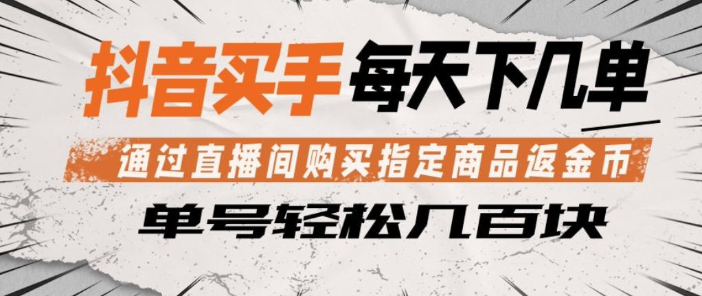 抖音买手通过直播间购买指定商品返金币，每天几单，轻松日入几张【揭秘】网创项目-知识付费-在线课程-自媒体创业-网络副业-优利资源优利资源网