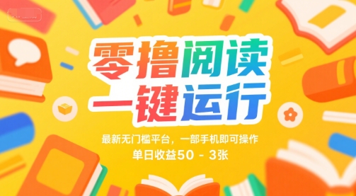 零撸阅读一键运行，最新无门槛平台， 一部手机即可操作，单日收益50-3张【揭秘】网创项目-知识付费-在线课程-自媒体创业-网络副业-优利资源优利资源网