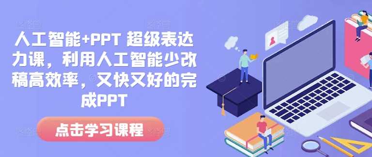 人工智能+PPT 超级表达力课，利用人工智能少改稿高效率，又快又好的完成PPT网创项目-知识付费-在线课程-自媒体创业-网络副业-优利资源优利资源网