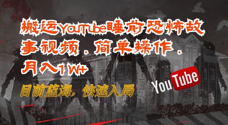 搬运YouTube睡前恐怖故事视频，简单操作，月入1W+，目前蓝海，快速入局【揭秘】网创项目-知识付费-在线课程-自媒体创业-网络副业-优利资源优利资源网