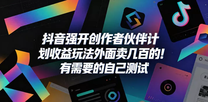抖音强开创作者伙伴计划收益玩法，外面卖几百的！有需要的自己测试网创项目-知识付费-在线课程-自媒体创业-网络副业-优利资源优利资源网