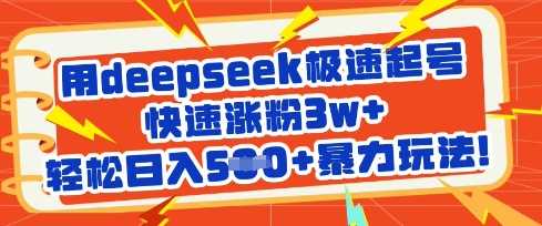 用deepseek极速起号，快速涨粉3w+，轻松日入5张+暴力玩法网创项目-知识付费-在线课程-自媒体创业-网络副业-优利资源优利资源网