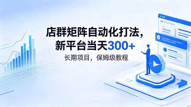 店群矩阵自动化打法，新平台当天300+，长期项目，保姆级教程网创项目-知识付费-在线课程-自媒体创业-网络副业-优利资源优利资源网