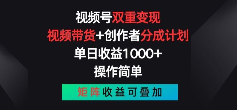 视频号双重变现，视频带货+创作者分成计划 , 操作简单，矩阵收益叠加【揭秘】网创项目-知识付费-在线课程-自媒体创业-网络副业-优利资源优利资源网
