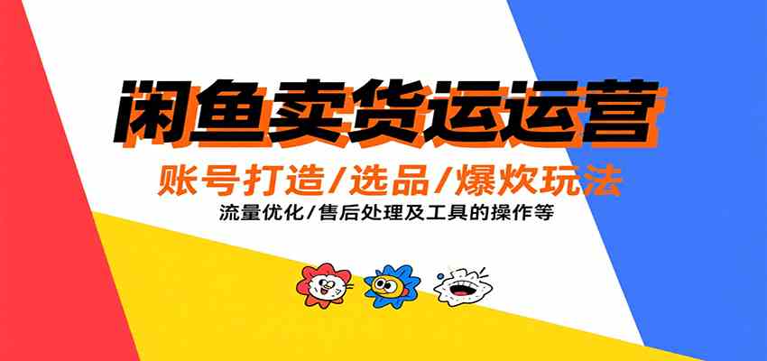 闲鱼卖货运营，账号打造/选品/爆款玩法/流量优化/售后处理及工具实操等网创项目-知识付费-在线课程-自媒体创业-网络副业-优利资源优利资源网