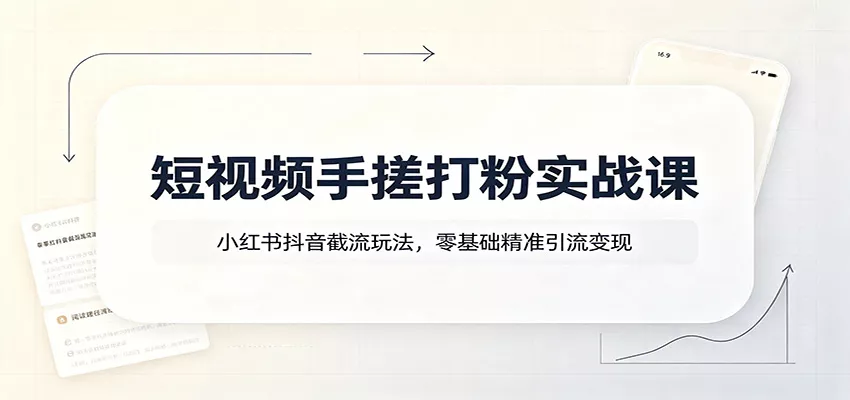 短视频手搓打粉实战课：小红书抖音截流玩法，零基础精准引流变现网创项目-知识付费-在线课程-自媒体创业-网络副业-优利资源优利资源网