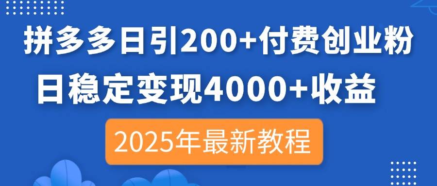 （14217期）拼多多日引200+付费创业粉，日稳定变现4000+收益，2025年最新教程网创项目-知识付费-在线课程-自媒体创业-网络副业-优利资源优利资源网