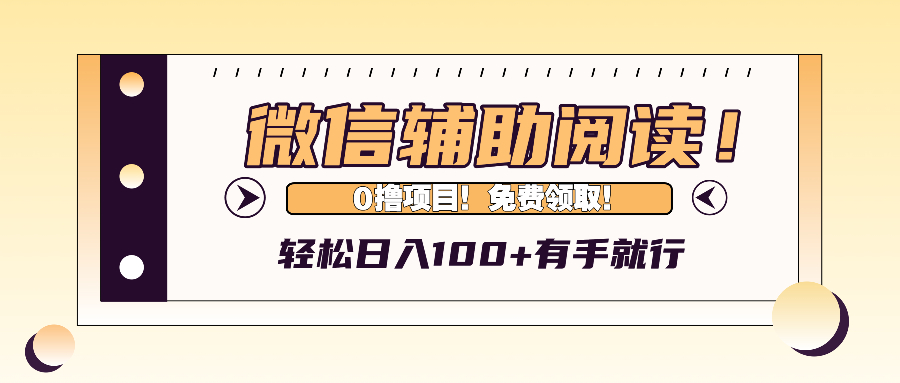 （13034期）微信辅助阅读，日入100+，0撸免费领取。网创项目-知识付费-在线课程-自媒体创业-网络副业-优利资源优利资源网