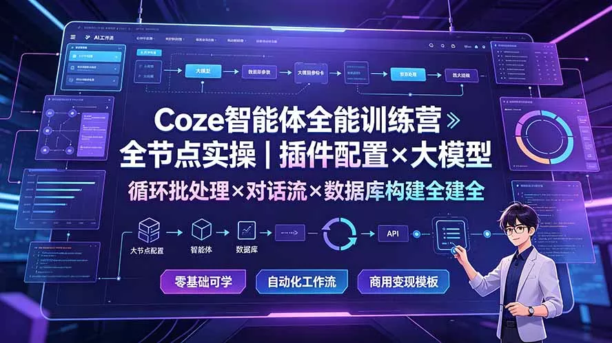 Coze智能体全能训练营：全节点实操｜插件配置×大模型×循环批处理×对话流×数据库构建全教学网创项目-知识付费-在线课程-自媒体创业-网络副业-优利资源优利资源网