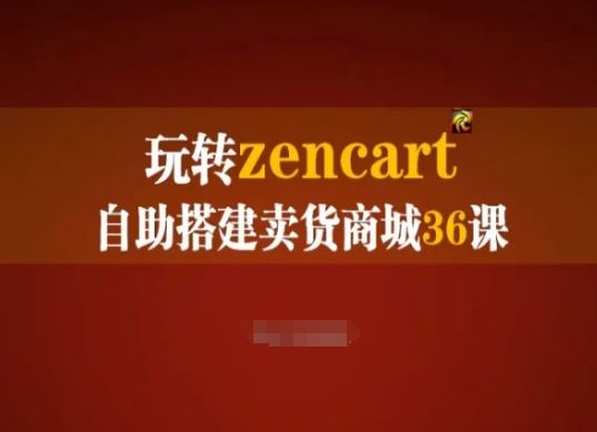 玩转zencart自助搭建卖货商城36课，zencart外贸建站完全实操手册网创项目-知识付费-在线课程-自媒体创业-网络副业-优利资源优利资源网