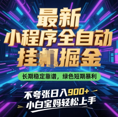 最新小程序全自动挂G掘金，长期稳定靠谱，绿色短期暴利不夸张日入9张，小白宝妈轻松上手【揭秘】网创项目-知识付费-在线课程-自媒体创业-网络副业-优利资源优利资源网