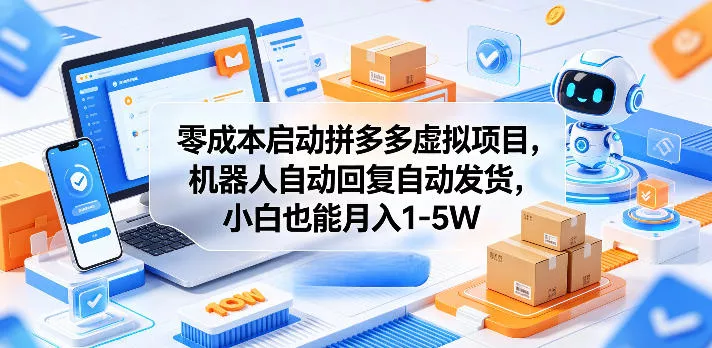 零成本启动拼多多虚拟项目，机器人自动回复自动发货，小白也能月入1-5W【揭秘】网创项目-知识付费-在线课程-自媒体创业-网络副业-优利资源优利资源网