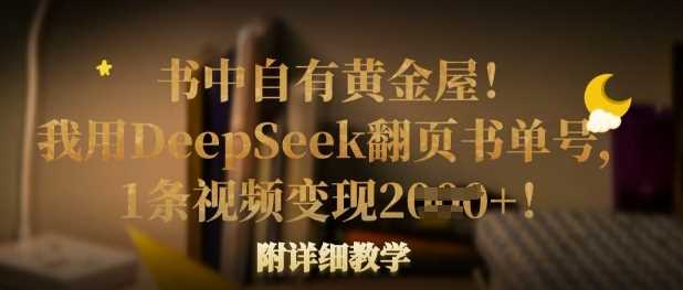 书中自有黄金屋！我用DeepSeek翻页书单号，1条视频变现多张！附详细教学网创项目-知识付费-在线课程-自媒体创业-网络副业-优利资源优利资源网