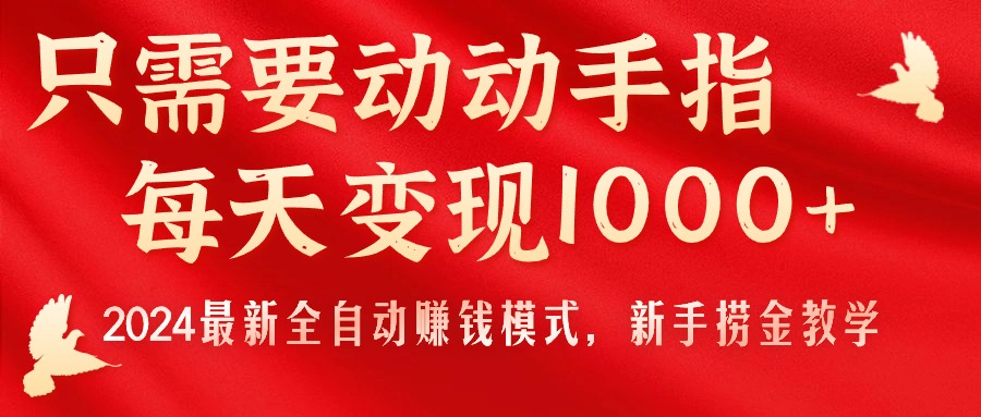 （11187期）只需要动动手指，每天变现1000+，2024最新全自动赚钱模式，新手捞金教学！网创项目-知识付费-在线课程-自媒体创业-网络副业-优利资源优利资源网