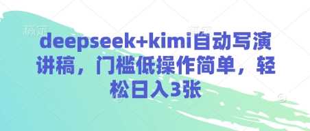 deepseek+kimi自动写演讲稿，门槛低操作简单，轻松日入3张网创项目-知识付费-在线课程-自媒体创业-网络副业-优利资源优利资源网
