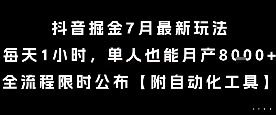 抖音掘金7月最新玩法，每天1小时，单人也能月产8k+，全流程限时公布【揭秘】网创项目-知识付费-在线课程-自媒体创业-网络副业-优利资源优利资源网