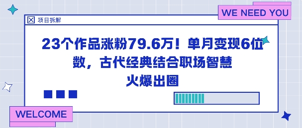 23个作品涨粉79.6W！单月变现6位数，古代经典结合职场智慧火爆出圈网创项目-知识付费-在线课程-自媒体创业-网络副业-优利资源优利资源网