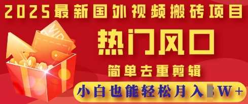 2025最新视频搬砖项目，热门风口，简单去重剪辑，小白也能轻松月入过W网创项目-知识付费-在线课程-自媒体创业-网络副业-优利资源优利资源网