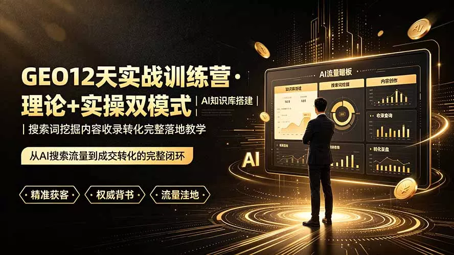 GEO12天实战训练营·理论+实操双模式｜AI知识库搭建｜搜索词挖掘内容收录转化完整落地教学网创项目-知识付费-在线课程-自媒体创业-网络副业-优利资源优利资源网