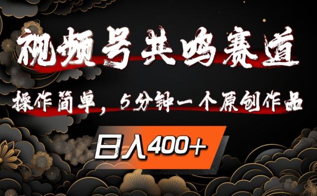 视频号共鸣赛道，操作简单，5分钟1个原创作品，日入几张【揭秘】网创项目-知识付费-在线课程-自媒体创业-网络副业-优利资源优利资源网