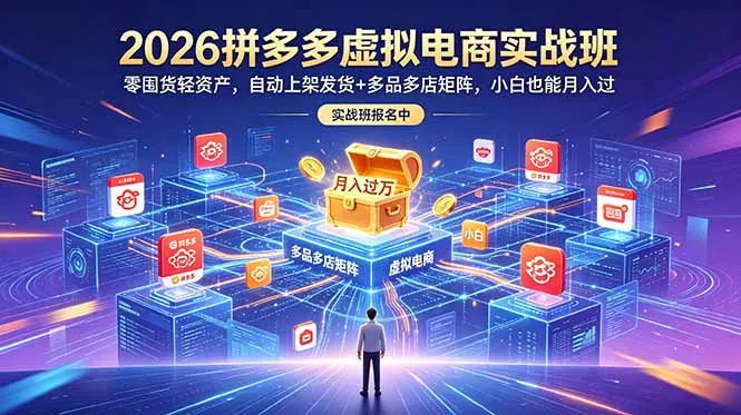 2026拼多多虚拟电商实战班：零囤货轻资产，自动上架发货+多品多店矩阵，小白也能月入过万网创项目-知识付费-在线课程-自媒体创业-网络副业-优利资源优利资源网