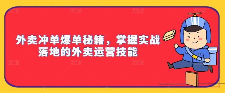 外卖冲单爆单秘籍，掌握实战落地的外卖运营技能网创项目-知识付费-在线课程-自媒体创业-网络副业-优利资源优利资源网