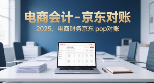 电商会计-京东对账2025，电商财务京东pop对账网创项目-知识付费-在线课程-自媒体创业-网络副业-优利资源优利资源网