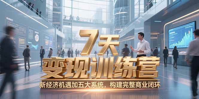 （15200期）7天咨询师变现训练营，新经济机遇加五大系统，构建完整商业闭环网创项目-知识付费-在线课程-自媒体创业-网络副业-优利资源优利资源网