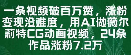 一条视频破百万赞，涨粉变现没难度，用AI做薇尔莉特CG动画视频，24条作品涨粉7.2W网创项目-知识付费-在线课程-自媒体创业-网络副业-优利资源优利资源网