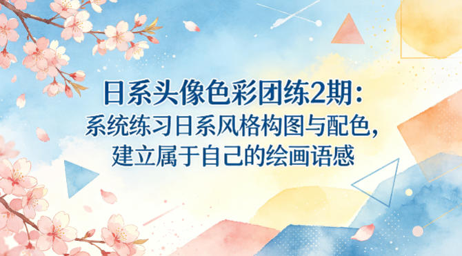 日系头像色彩团练2期：系统练习日系风格构图与配色，建立属于自己的绘画语感网创项目-知识付费-在线课程-自媒体创业-网络副业-优利资源优利资源网